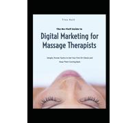 The No-Fluff Guide to Digital Marketing for Massage Therapists: Simple, Proven Tactics to Get Your First 50 Clients and Keep Them Coming Back (Massage Business Blueprint Series)