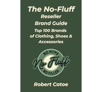 The No-Fluff Reseller Brand Guide: Top 100 Brands of Clothing, Shoes & Accessories (The No-Fluff Library)