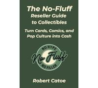 The No-Fluff Reseller Guide to Collectibles: Turn Cards, Comics, and Pop Culture into Cash (The No-Fluff Library)