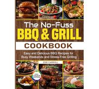 The No-Fuss BBQ & Grill Cookbook: Easy and Delicious BBQ Recipes for Busy Weekends and Stress-Free Grilling