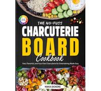 The No-Fuss Charcuterie Board Cookbook: Fast, Flavorful, and Fuss-Free Charcuterie for Entertaining Made Easy