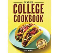 The No-Fuss College Cookbook: Fuel Your Brain with 150+ Easy, Wholesome, and Affordable Recipes for Busy Students