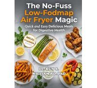 THE NO-FUSS LOW-FODMAP AIR FRYER MAGIC: QUICK AND EASY DELICIOUS MEALS FOR DIGESTIVE HEALTH