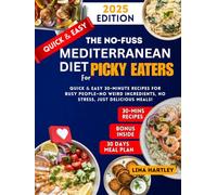 The No-Fuss Mediterranean Diet Cookbook for Picky Eaters 2025: Quick & Easy 30-Minute Recipes for Busy People-No Weird Ingredients, No Stress, Just Delicious Meals!