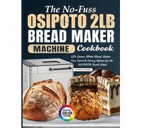The No-Fuss OSIPOTO 2LB Bread Maker Machine Cookbook: 2LB Loaves, Whole Wheat, Gluten-Free, Sweet & Savory Options for the OSIPOTO Bread Maker