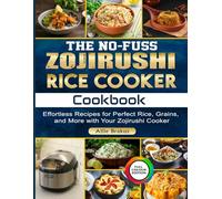 The No-Fuss Zojirushi Rice Cooker Cookbook: Effortless Recipes for Perfect Rice, Grains, and More with Your Zojirushi Cooker