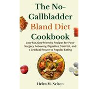 The No-Gallbladder Bland Diet Cookbook: Low-Fat, Gut-Friendly Recipes for Post-Surgery Recovery, Digestive Comfort, and a Gradual Return to Regular Eating