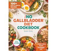 The No Gallbladder Diet Cookbook: 100+ Gentle Recipes for Three Stages of Eating After Surgery, a 4-Week Meal Plan, Shopping Lists, and Practical Ideas for Everyday Cooking