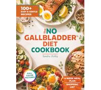 The No Gallbladder Diet Cookbook: 100+ Gentle Recipes for Three Stages of Eating After Surgery, a 4-Week Meal Plan, Shopping Lists, and Practical Ideas for Everyday Cooking
