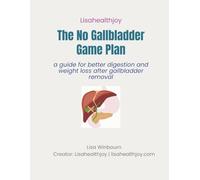 The No Gallbladder Game Plan: Simple Shifts to Restore Digestion and Metabolism Without a Gallbladder