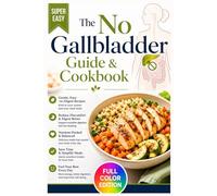The No Gallbladder Guide & Cookbook: The Complete "After Removal" Diet to Soothe Digestion, Avoid Painful Triggers, and Reclaim Your Life (Includes "Yes/No" Food Lists)