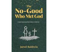 The No-Good Who Met God: A man’s journey from broken to beloved.