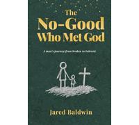 The No-Good Who Met God: A man’s journey from broken to beloved.