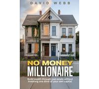 The No Money Millionaire: Build Wealth Through Real Estate Without Using a Dime of Your Own Money