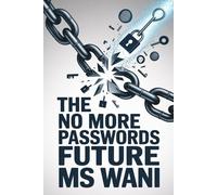The No More Passwords Future: A deep dive into implementing FIDO2, WebAuthn, and passkeys for developers and IT admins to eliminate the greatest security vulnerability