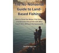 The No-Nonsense Guide to Land-Based Fishing: How to Read the Water, Fish Smart, and Become One of the 10% Who Catch 90% Without the Guesswork