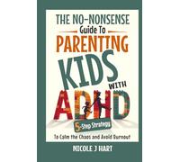 The No Nonsense Guide to Parenting Kids with ADHD: 5-Step Strategy to Calm the Chaos and Avoid Burnout
