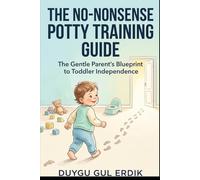 THE NO-NONSENSE POTTY TRAINING GUIDE: The Gentle Parent’s Blueprint to Toddler Independence