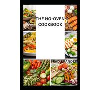 THE NO-OVEN COOKBOOK: Effortless Meals and Delicious Recipes You Can Make Without an Oven