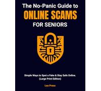 The No-Panic Guide to Online Scams for Seniors: Simple Ways to Spot a Fake, Protect Your Bank Account, and Stay Safe Online (Large Print Edition)
