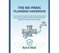 The No-Panic Plumbing Handbook: A Homeowner's Essential Guide To Diagnosing, Fixing Leaks, Clearing Drains, And Maintaining Your Water Systems To Prevent Costly Disasters