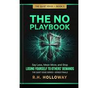 The No Playbook: Say Less, Mean More, and Stop Losing Yourself to Others' Demands (The Quiet Edge)