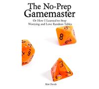 The No-Prep Gamemaster: Or How I Learned to Stop Worrying and Love Random Tables (RPG Game Master Resources)