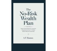 The No-Risk Wealth Plan: Smart Financial Moves for Long-Term Prosperity and How to Build Wealth Safely and Sustainably.