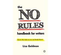 The No Rules Handbook for Writers: (Know the Rules So You Can Break Them) (The Writer's Toolkit)
