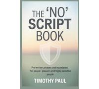 THE 'NO’ SCRIPT BOOK: Pre-Written Phrases and Boundaries for People-Pleasers and Highly Sensitive People. (Self-Help)