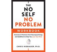 The No Self, No Problem Workbook: Exercises & Practices from Neuropsychology and Buddhism to Help You Lose Your Mind (The No Self Wisdom Series)