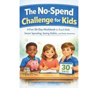 The No-Spend Challenge for Kids: A Fun 30-Day Workbook to Teach Kids Smart Spending, Saving Habits, and Money Awareness