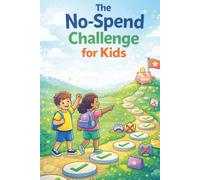 The No-Spend Challenge for Kids: A Fun 30-Day Workbook to Teach Kids Smart Spending, Saving Habits, and Money Awareness