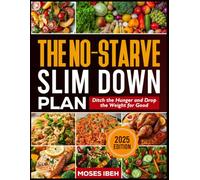 THE NO-STARVE SLIM DOWN PLAN: Ditch the Hunger and Drop the Weight for Good
