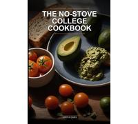 The No-Stove College Cookbook: 5-Ingredient Meals for Dorm Living: Fast, Cheap, and Kitchen-Free Recipes for Busy Students