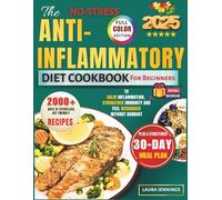 The No-Stress Anti-Inflammatory Diet Cookbook For Beginners: 2000+ Days of Effortless, Gut Friendly Recipes Plus a Structured 30-Day Meal Plan to Calm ... Immunity and Feel Recharged Without Burnout