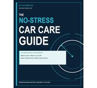 The No-Stress Car Care Guide: Car Maintenance for Beginners: What to Check, What You Can DIY, When to Stop Driving, and What to Ask the Shop