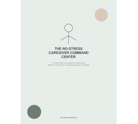 The No-Stress Caregiver Command Center: A Practical Family Care Organizer for Appointments, Medications, Daily Support, Contacts and Caregiver Coordination