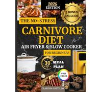 The No-Stress Carnivore Diet Air Fryer & Slow Cooker Cookbook for Beginners: Easy Meat Recipes with a 30-Day Meal Plan to Lose Weight, Boost Energy and Follow Carnivore Without Stress or Confusion