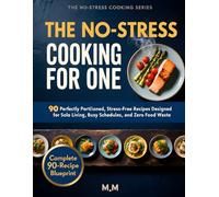 The No-Stress Cooking for One: 90 Quick, Healthy & Perfectly Portioned Recipes for Solo Living, Busy Schedules, and Zero Food Waste (The No-Stress Cooking Series)