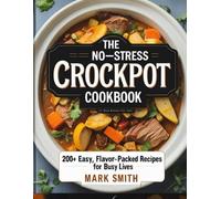The No-Stress Crockpot Cookbook: 200+ Easy, Flavor-Packed Recipes for Busy Lives