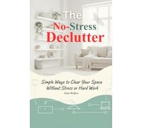 The No-Stress Declutter: Simple Ways to Clear Your Space Without Stress or Hard Work
