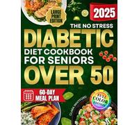 The No Stress Diabetic Diet Cookbook for Seniors Over 50: Simple, Budget Friendly and Tasty Recipes to Regain Energy, Balance Blood Sugar and Feel Confident Without Giving Up the Joy of Eating