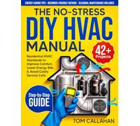 The No-Stress DIY HVAC Manual: 42+ Step-by-Step Projects Backed by Residential HVAC Standards to Improve Comfort, Lower Energy Bills & Avoid Costly Service Calls