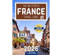 The No-Stress France Travel Guide: A Full-Color Handbook with Real Prices, Honest Advice and Everything You Need for Paris, Provence and Beyond [INCLUDES: Map, Day-by-Day Itineraries & Language Tips]