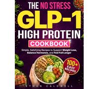 The No-Stress GLP-1 High-Protein Cookbook: Simple, Satisfying Recipes to Support Weight Loss, Balance Hormones, and Feel Full Longer