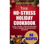 The No-Stress Holiday Cookbook: Easy, Make-Ahead Recipes for a Merry & Delicious Season