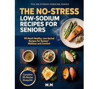 The No-Stress Low-Sodium Recipes for Seniors: 90 Heart-Healthy, Flavorful Meals for Better Blood Pressure and Wellness (The No-Stress Cooking Series)