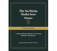 The No-Stress Mindful Reset Planner: A 12-Week Mindfulness, Reflection & Calm Planning Workbook for Busy Beginners