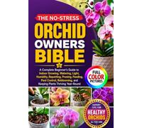 THE NO-STRESS ORCHID OWNERS BIBLE: A Complete Beginner’s Guide to Indoor Growing, Watering, Light, Humidity, Repotting, Pruning, Feeding, Pest ... and Keeping Plants Thriving Year-Round